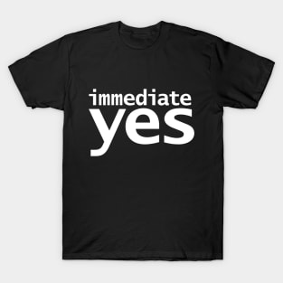 Immediate Yes T-Shirt